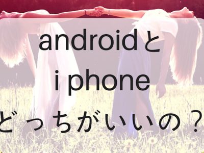 androidとiPhoneはどっちがいいの？